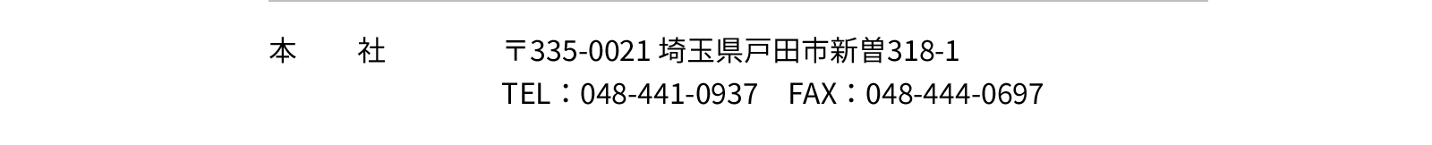 本社 - 〒335-0021 埼玉県戸田市新曽318-1　TEL：048-441-0937　FAX：048-444-0697